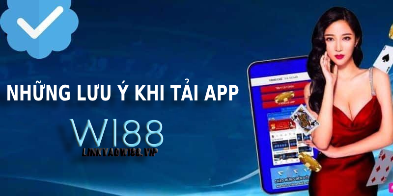 Những lưu ý khi tải app WI88